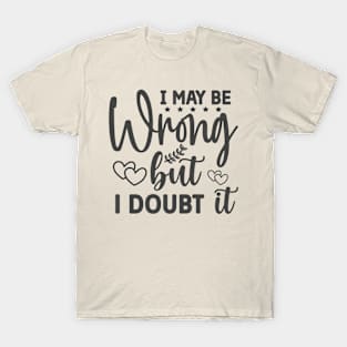 I May Be Wrong But I Doubt It Funny Tee T-Shirt